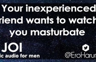 Inexperienced friend wants to watch you masturbate | JOI