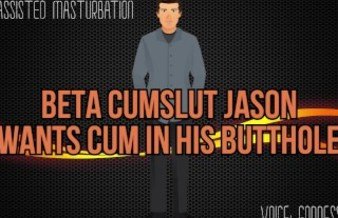 Beta Cumslut Jason wants cum in his butthole