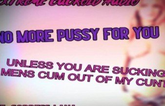 No more pussy for you unless you are sucking mens cum out of my cunt