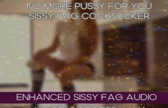 No More Pussy for YOU Sissy Fag Cocksucker